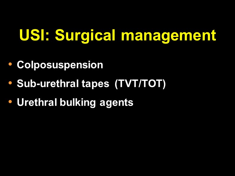 USI: Surgical management Colposuspension Sub-urethral tapes  (TVT/TOT) Urethral bulking agents